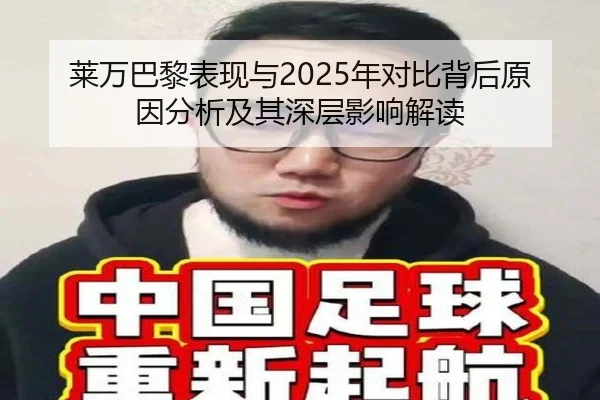 莱万巴黎表现与2025年对比背后原因分析及其深层影响解读
